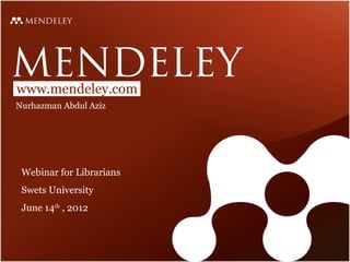 www.mendeley.com
Nurhazman Abdul Aziz




 Webinar for Librarians
 Swets University
 June 14th , 2012
 