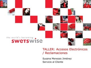 TALLER: Accesos Electrónicos / Reclamaciones Susana Meneses Jiménez Servicio al Cliente 
