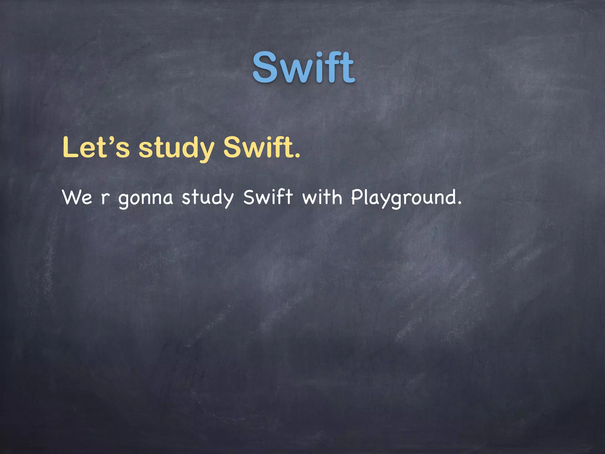 Let’s study Swift.
Swift
We r gonna study Swift with Playground.
 