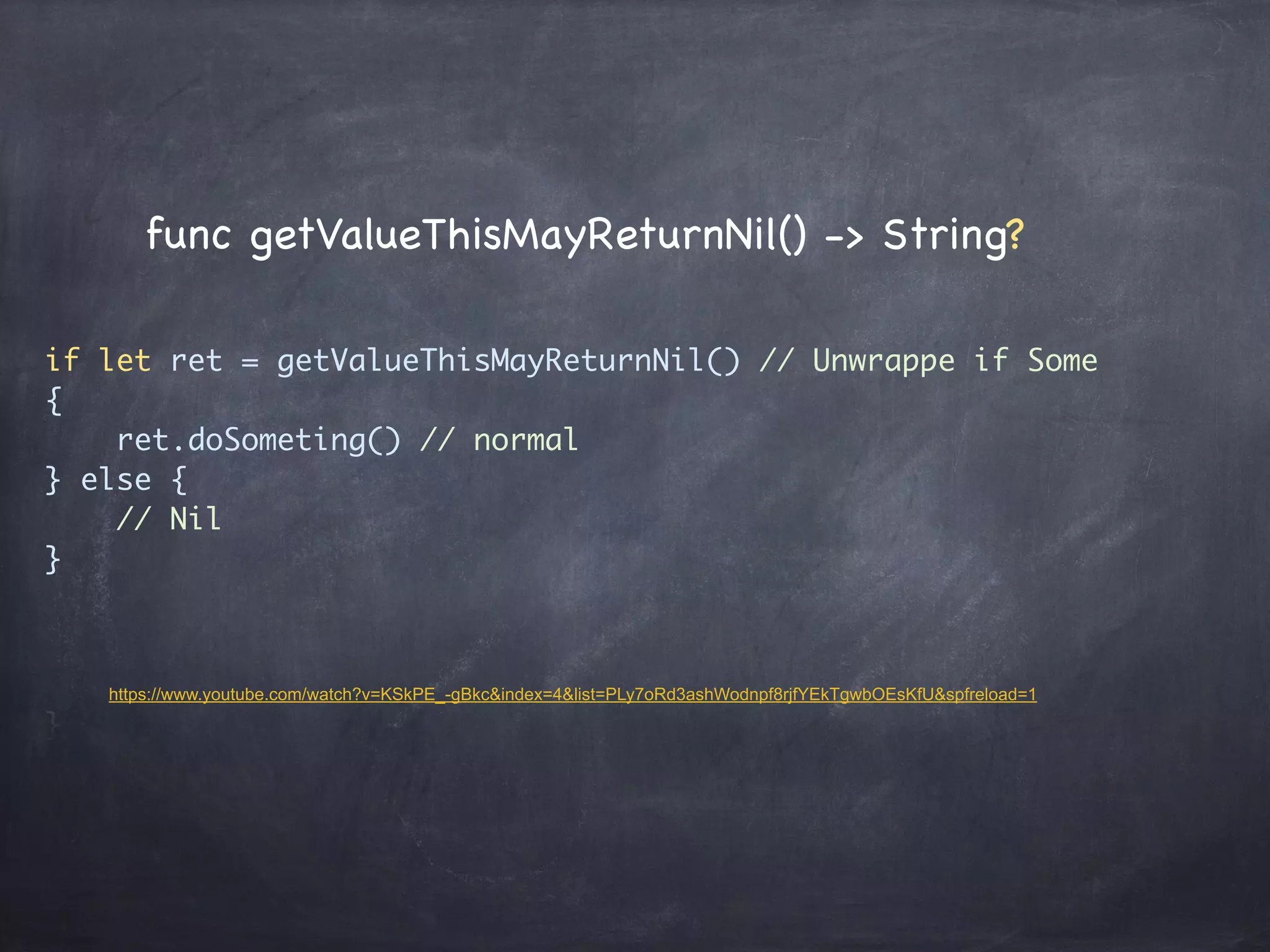func getValueThisMayReturnNil() -> String?
if let ret = getValueThisMayReturnNil() // Unwrappe if Some
{
ret.doSometing() // normal
} else {
// Nil
}
https://www.youtube.com/watch?v=KSkPE_-gBkc&index=4&list=PLy7oRd3ashWodnpf8rjfYEkTgwbOEsKfU&spfreload=1
 