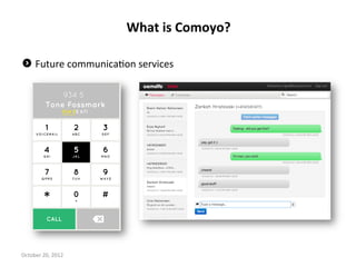 What	
 is	
 Comoyo?	
 

" Future	
 communica3on	
 services	
 




October	
 20,	
 2012	
 
 