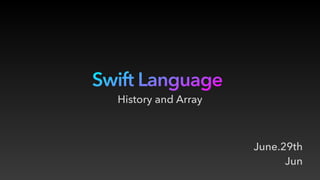 Swift Language
June.29th
Jun
History and Array
 