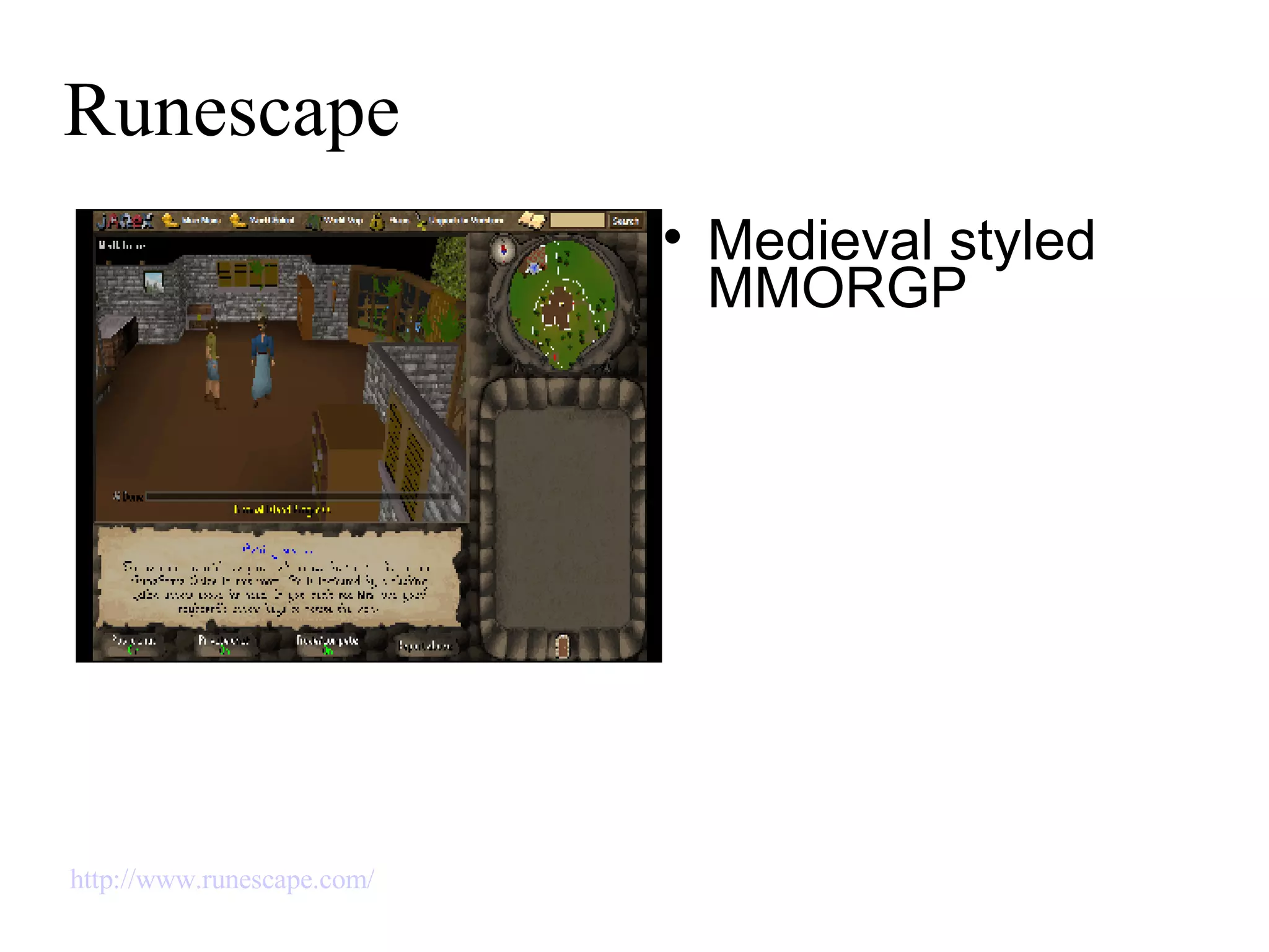 Runescape Medieval styled MMORGP http://www.runescape.com/   