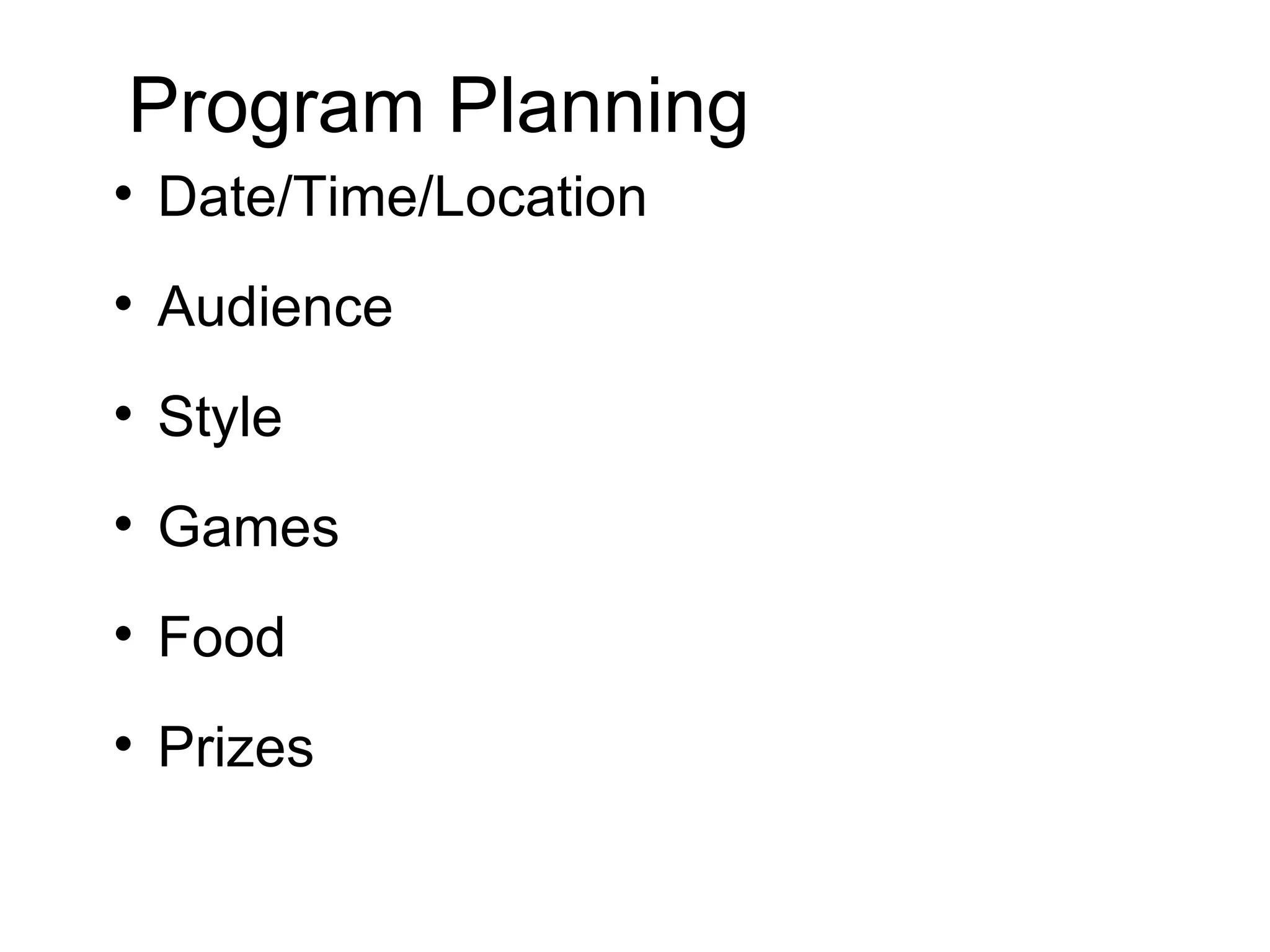 Program Planning Date/Time/Location Audience Style Games Food Prizes 