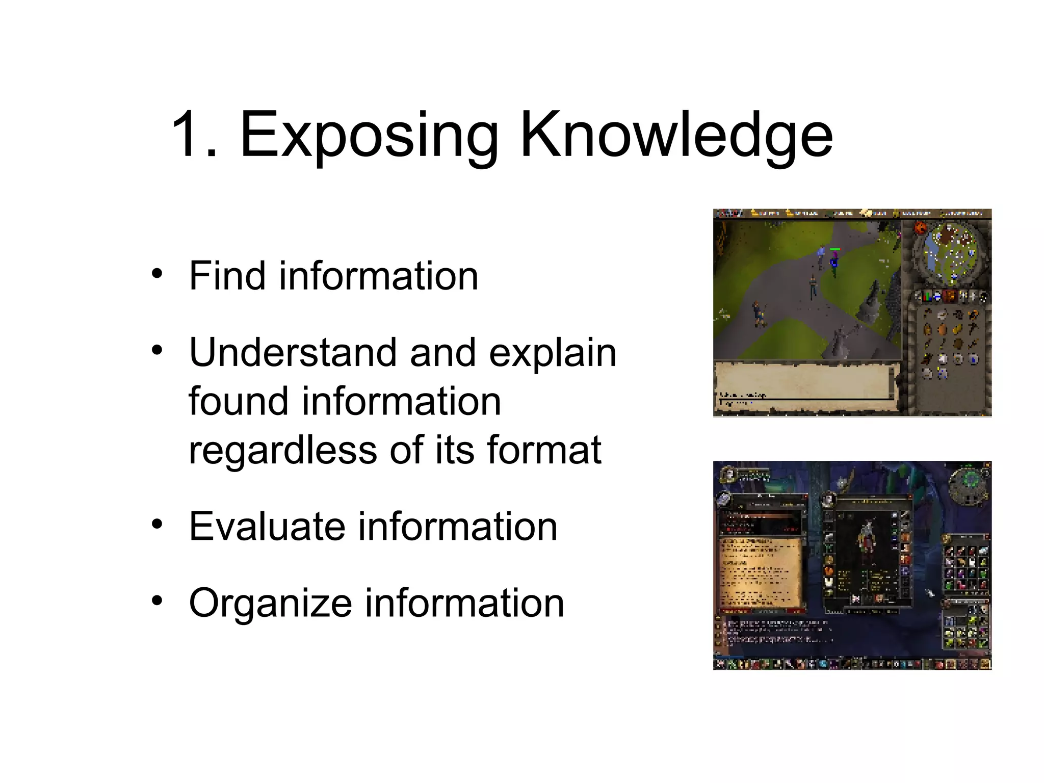 1. Exposing Knowledge Find information Understand and explain found information regardless of its format  Evaluate information  Organize information 