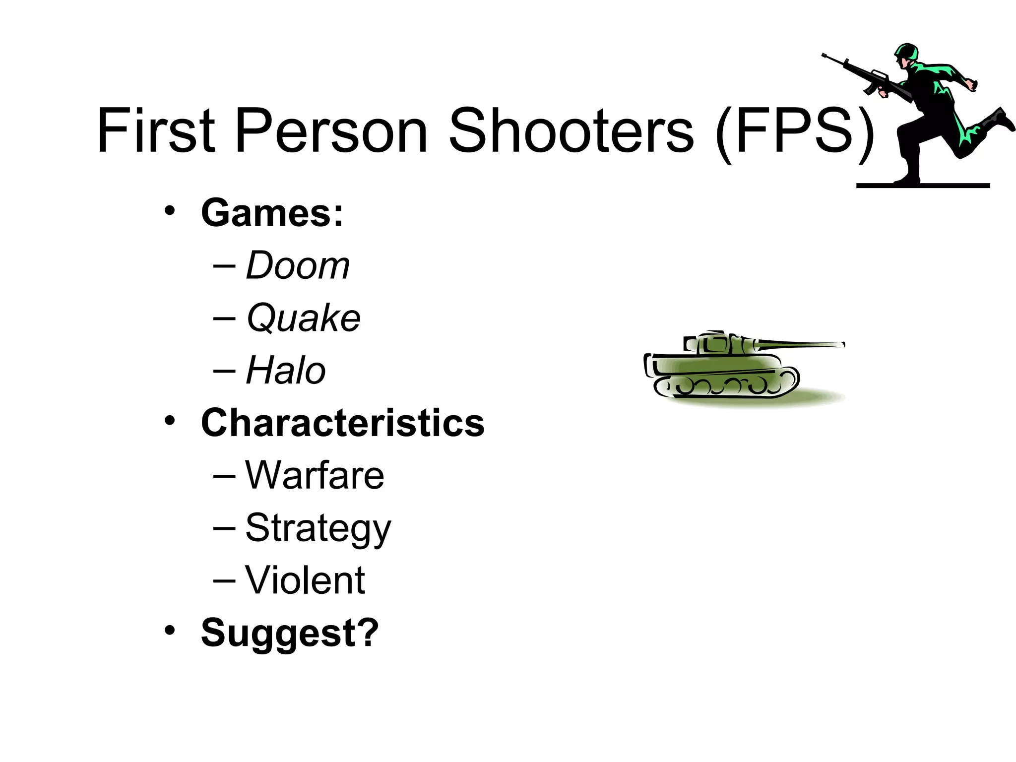 First Person Shooters (FPS)‏ Games:  Doom Quake Halo Characteristics Warfare Strategy Violent  Suggest?   