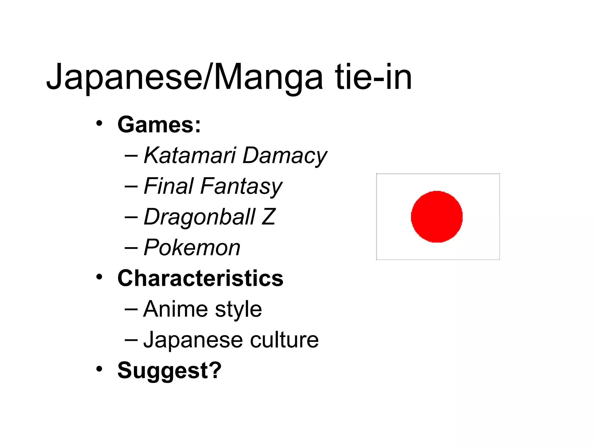 Japanese/Manga tie-in Games:  Katamari Damacy Final Fantasy Dragonball Z Pokemon Characteristics Anime style Japanese culture Suggest?   