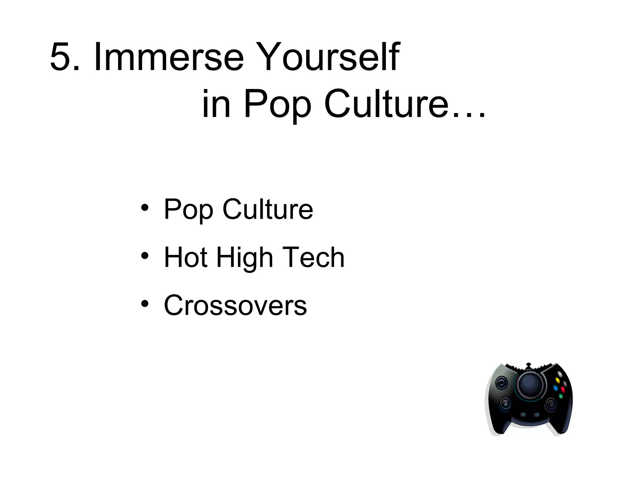 5. Immerse Yourself   in Pop Culture… Pop Culture Hot High Tech Crossovers 