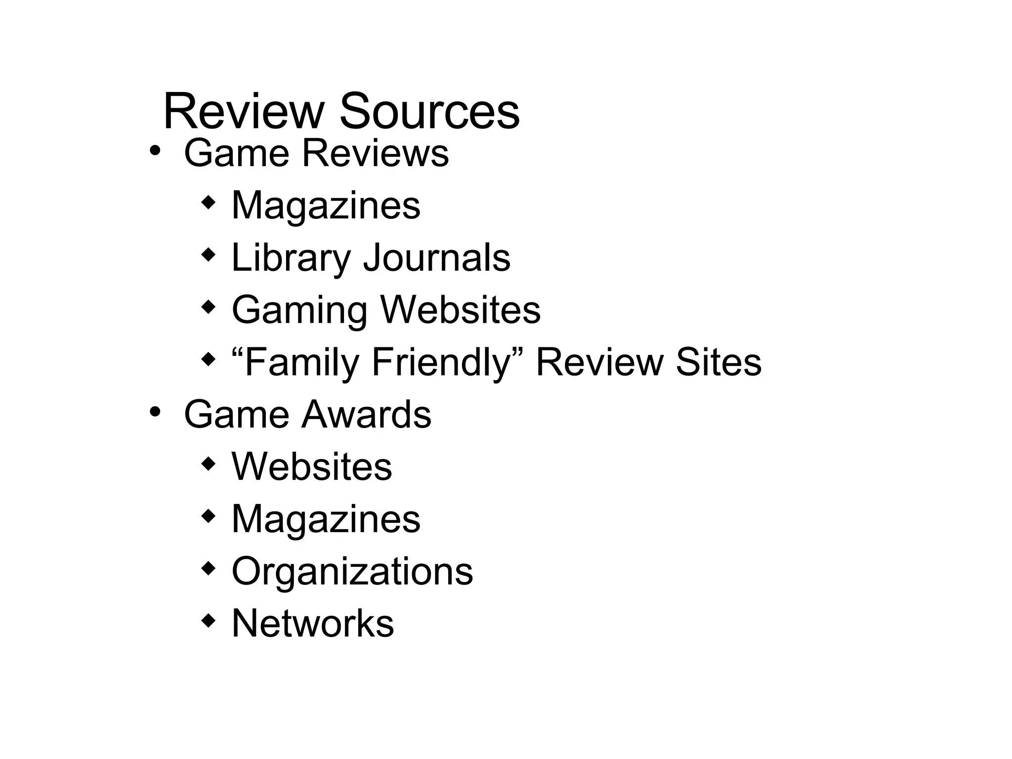 Review Sources Game Reviews Magazines Library Journals Gaming Websites “ Family Friendly” Review Sites Game Awards Websites Magazines Organizations Networks 