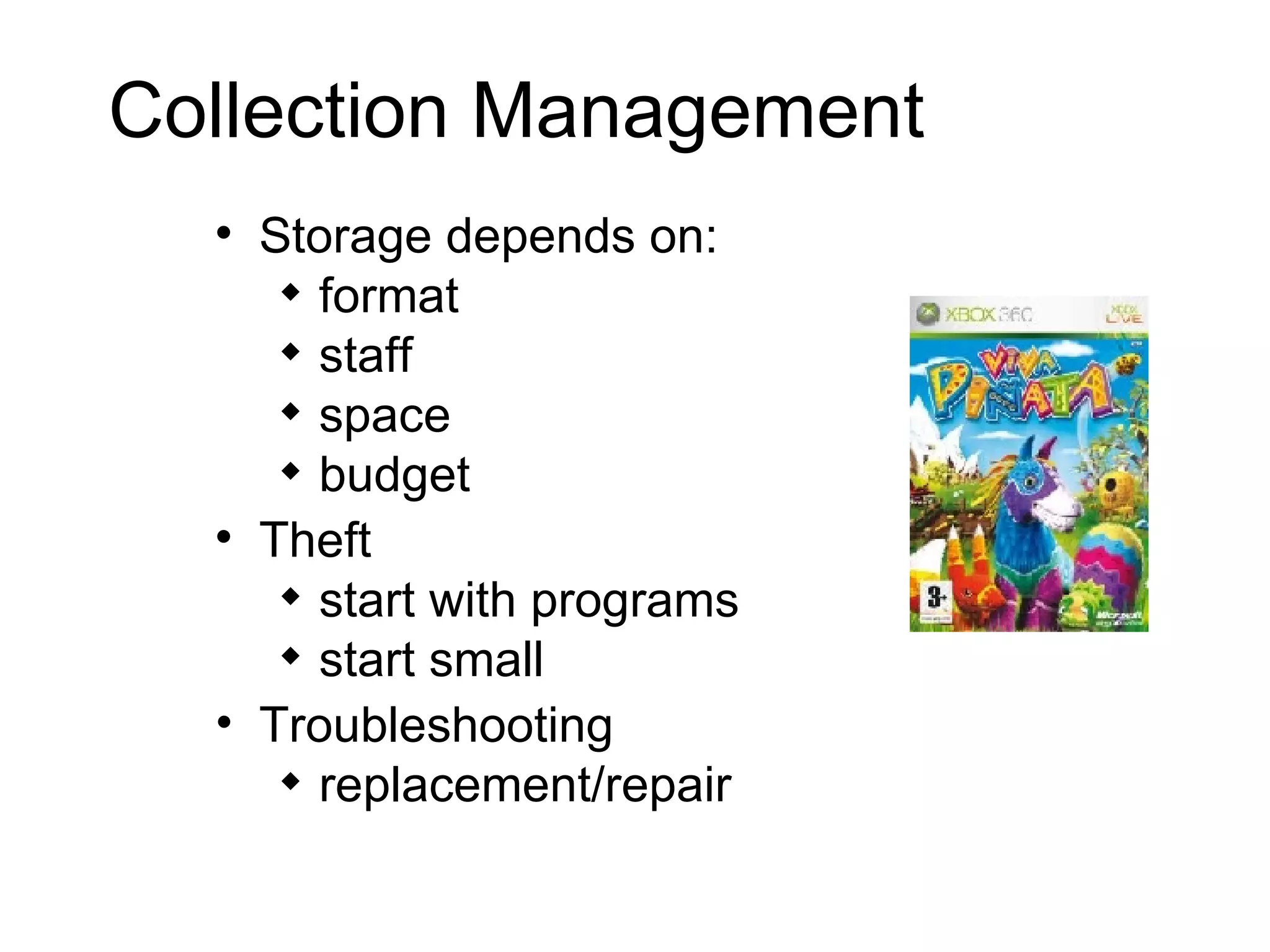 Collection Management Storage depends on: format staff space budget Theft start with programs start small Troubleshooting replacement/repair 