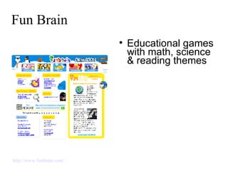 Fun Brain Educational games with math, science & reading themes http://www.funbrain.com/   