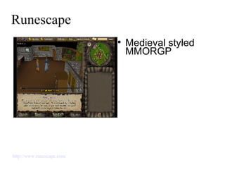 Runescape Medieval styled MMORGP http://www.runescape.com/   