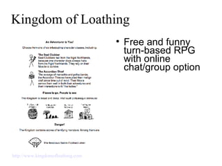 Kingdom of Loathing Free and funny turn-based RPG with online chat/group option http://www.kingdomofloathing.com   