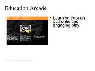 Education Arcade Learning through authentic and engaging play http://www.educationarcade.org 