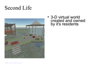 Second Life 3-D virtual world created and owned by it's residents http://secondlife.com   