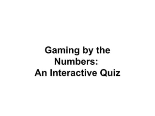 Gaming by the Numbers:  An Interactive Quiz 