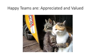 Happy Teams are: Appreciated and Valued
 