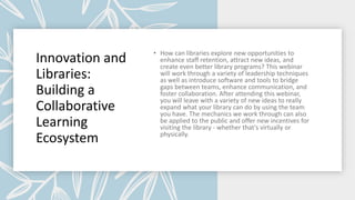 Innovation and
Libraries:
Building a
Collaborative
Learning
Ecosystem
 