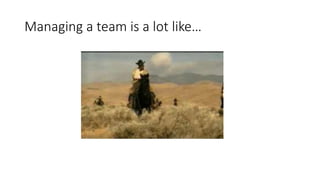 Managing a team is a lot like…
 