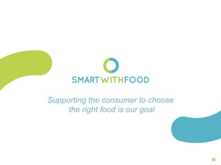 1
Supporting the consumer to choose
the right food is our goal
 