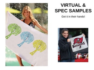 VIRTUAL & SPEC SAMPLES Get it in their hands! 