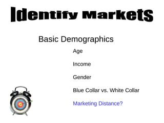Age Income Gender Blue Collar vs. White Collar Marketing Distance? Identify Markets Basic Demographics 