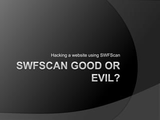 SWFScangoodorevil? Hacking a website usingSWFScan 