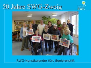 50 Jahre SWG-Zweig50 Jahre SWG-Zweig
RWG-Kunstkalender fürs Seniorenstift
 