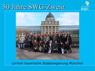 50 Jahre SWG-Zweig50 Jahre SWG-Zweig
Lernort bayerische Staatsregierung München
 