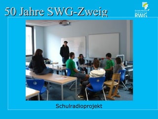 50 Jahre SWG-Zweig50 Jahre SWG-Zweig
Schulradioprojekt
 