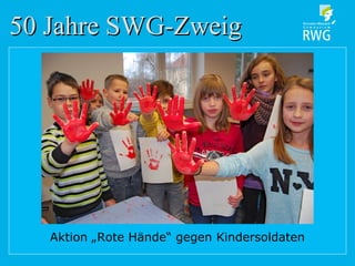 50 Jahre SWG-Zweig50 Jahre SWG-Zweig
Aktion „Rote Hände“ gegen Kindersoldaten
 