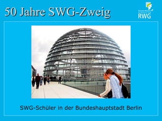 50 Jahre SWG-Zweig50 Jahre SWG-Zweig
SWG-Schüler in der Bundeshauptstadt Berlin
 