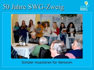 50 Jahre SWG-Zweig50 Jahre SWG-Zweig
Schüler musizieren für Senioren
 