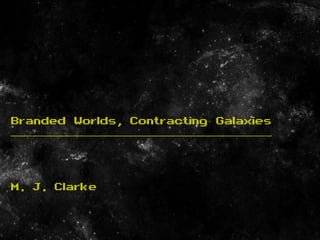 Branded Worlds, Contracting Galaxies



M. J. Clarke
 