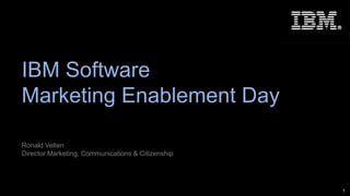 IBM Software
Marketing Enablement Day

Ronald Velten
Director Marketing, Communications & Citizenship




                                                   1
 
