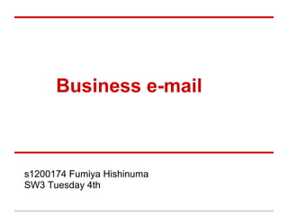 Business e-mail
s1200174 Fumiya Hishinuma
SW3 Tuesday 4th
 