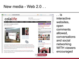 New media - Web 2.0 . . . . is interactive websites, open comments allowed, conversations and social networking WITH viewers encouraged 