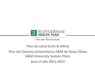 Plan de salud Scott & White Plan del Sistema Universitario A&M de Texas (Texas A&M University System Plan)  para el año 2011-2012 