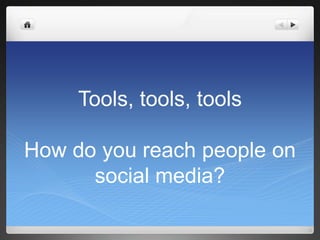 Tools, tools, toolsHow do you reach people on social media?