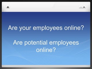 Are your employees online?Are potential employees online?