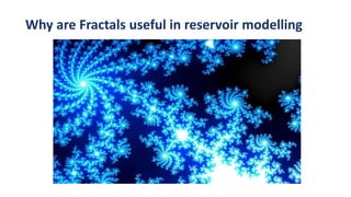 Why are Fractals useful in reservoir modelling
 
