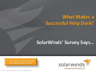 1© 2013, SolarWinds Worldwide, LLC. All rights reserved.
What Makes a
Successful Help Desk?
SolarWinds’ Survey Says…
Are you facing IT help desk challenges?
Learn how SolarWinds can help…
 