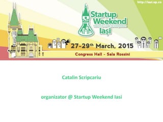 Catalin Scripcariu
organizator @ Startup Weekend Iasi
 