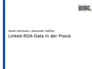1 Sarah Hartmann, Alexander Haffner Linked-RDA-Data in der Praxis 