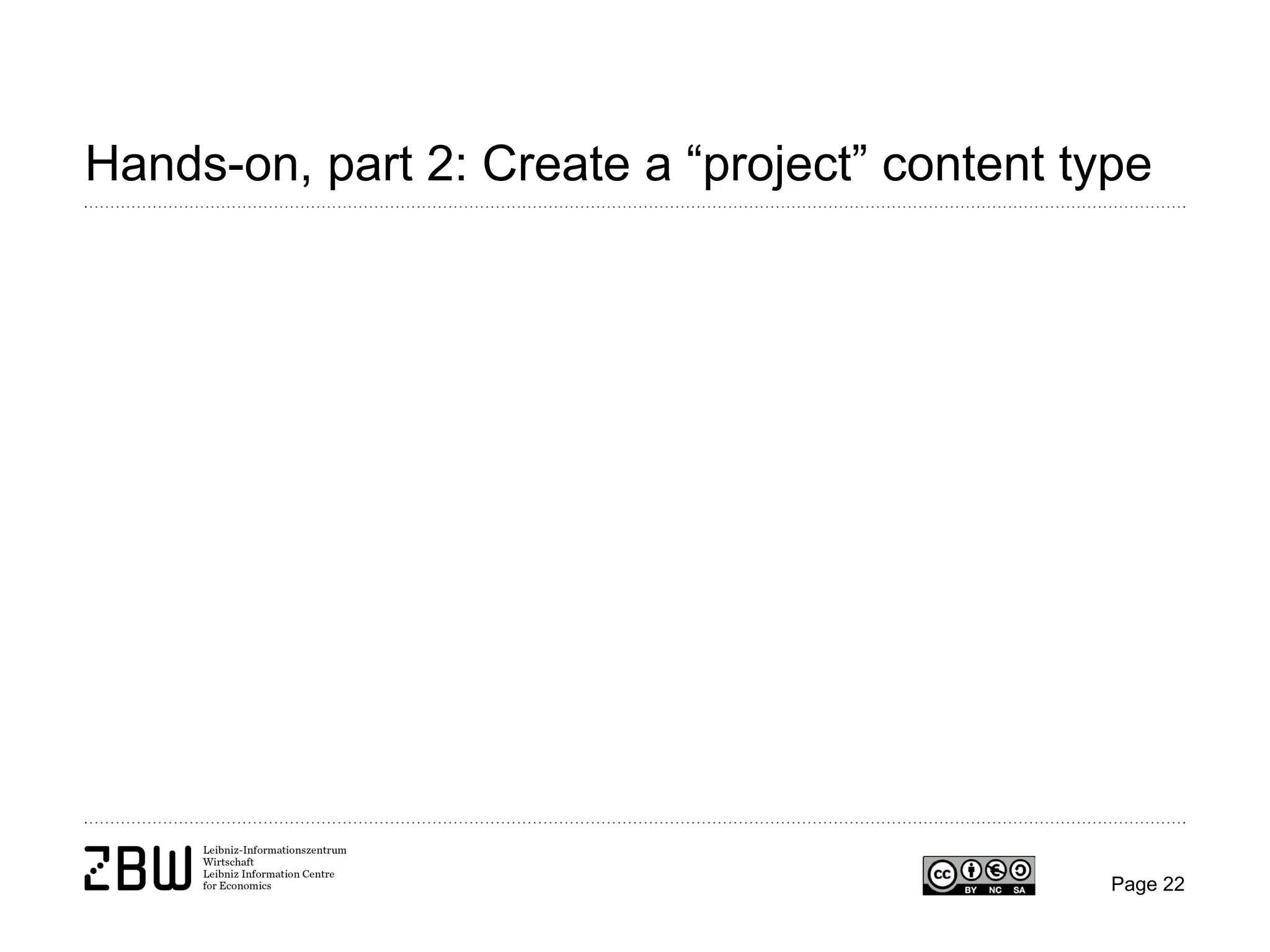 Hands-on, part 2: Create a “project” content type

Page 22

 
