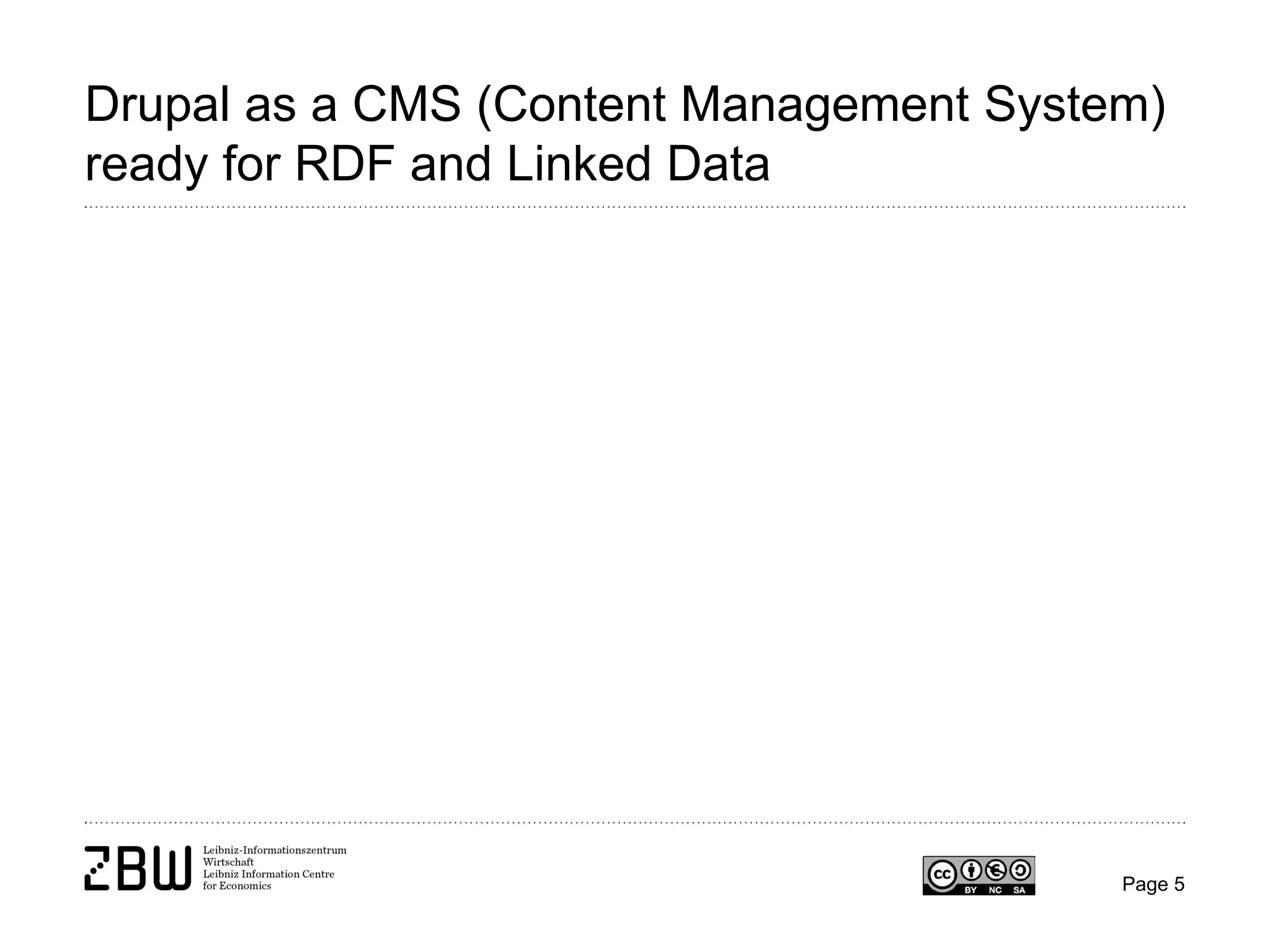 Drupal as a CMS (Content Management System)
ready for RDF and Linked Data

Page 5

 