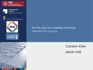 Zeitschriftendatenbank

On the way to a Holding Ontology
DINI KIM WG Holdings

Carsten Klee
Jakob Voß

 
