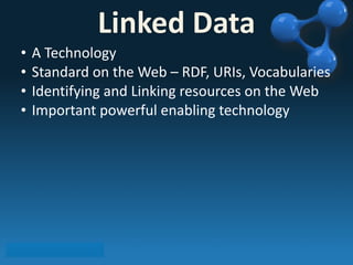 • A 
Linked 
Data 
Technology 
• Standard 
on 
the 
Web 
– 
RDF, 
URIs, 
Vocabularies 
• Identifying 
and 
Linking 
resources 
on 
the 
Web 
• Important 
powerful 
enabling 
technology 
 