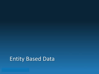 Entity 
Based 
Data 
 