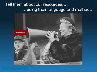 Tell them about our resources… 
…using their language and methods 
http://www.flickr.com/photos/boston_public_library/6220572487 
 